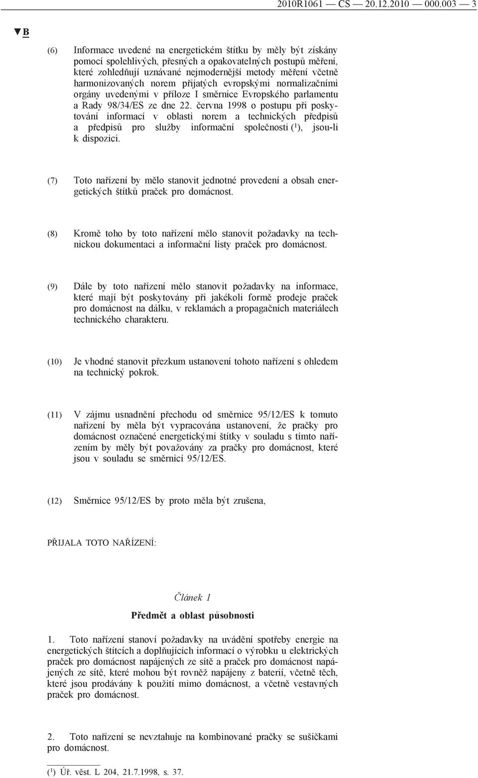 harmonizovaných norem přijatých evropskými normalizačními orgány uvedenými v příloze I směrnice Evropského parlamentu a Rady 98/34/ES ze dne 22.