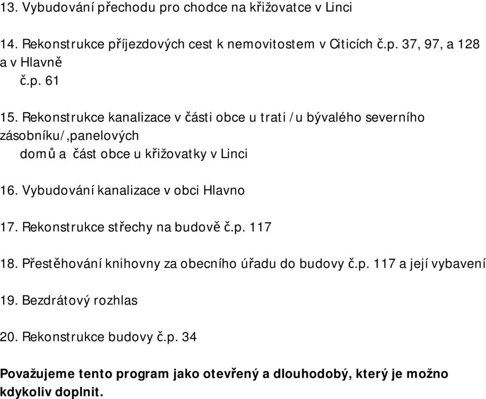 Vybudování kanalizace v obci Hlavno 17. Rekonstrukce střechy na budově č.p. 117 18. Přestěhování knihovny za obecního úřadu do budovy č.p. 117 a její vybavení 19.