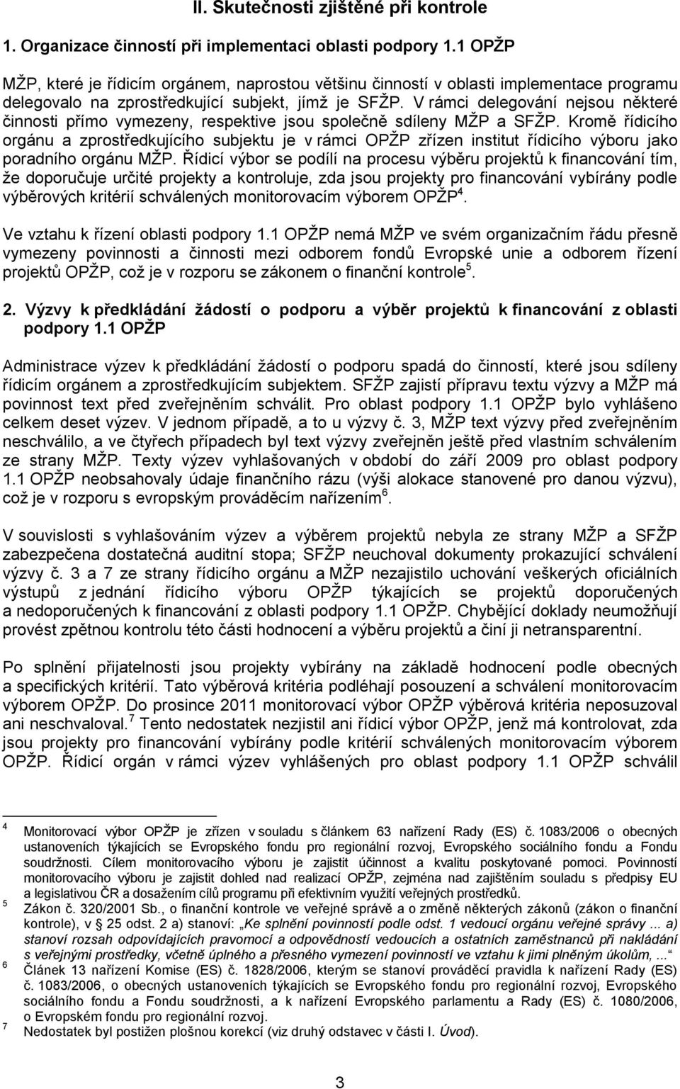 V rámci delegování nejsou některé činnosti přímo vymezeny, respektive jsou společně sdíleny MŽP a SFŽP.