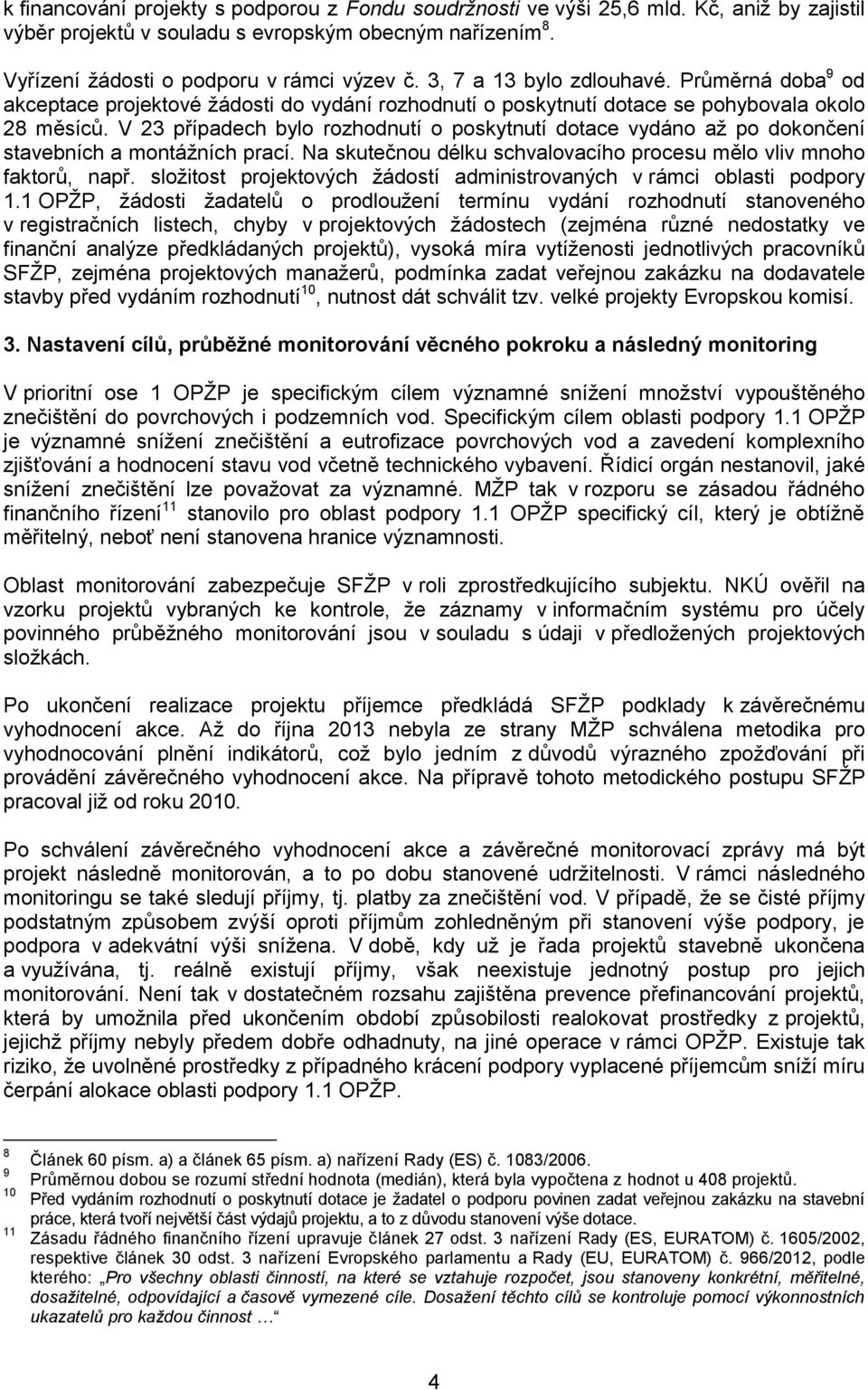 V 23 případech bylo rozhodnutí o poskytnutí dotace vydáno až po dokončení stavebních a montážních prací. Na skutečnou délku schvalovacího procesu mělo vliv mnoho faktorů, např.