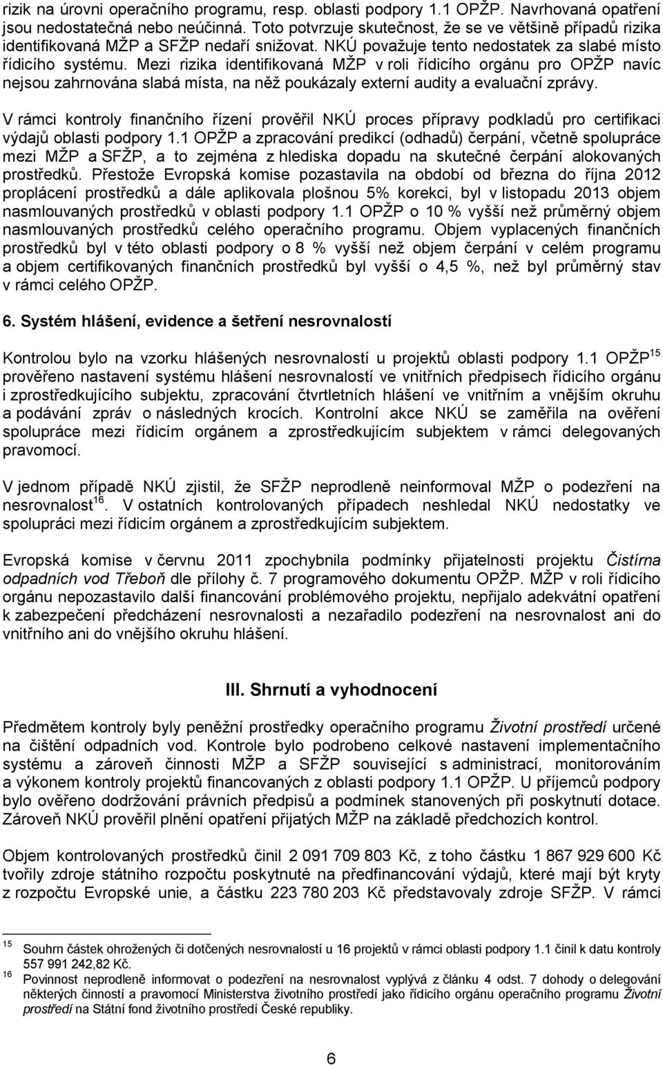 Mezi rizika identifikovaná MŽP v roli řídicího orgánu pro OPŽP navíc nejsou zahrnována slabá místa, na něž poukázaly externí audity a evaluační zprávy.