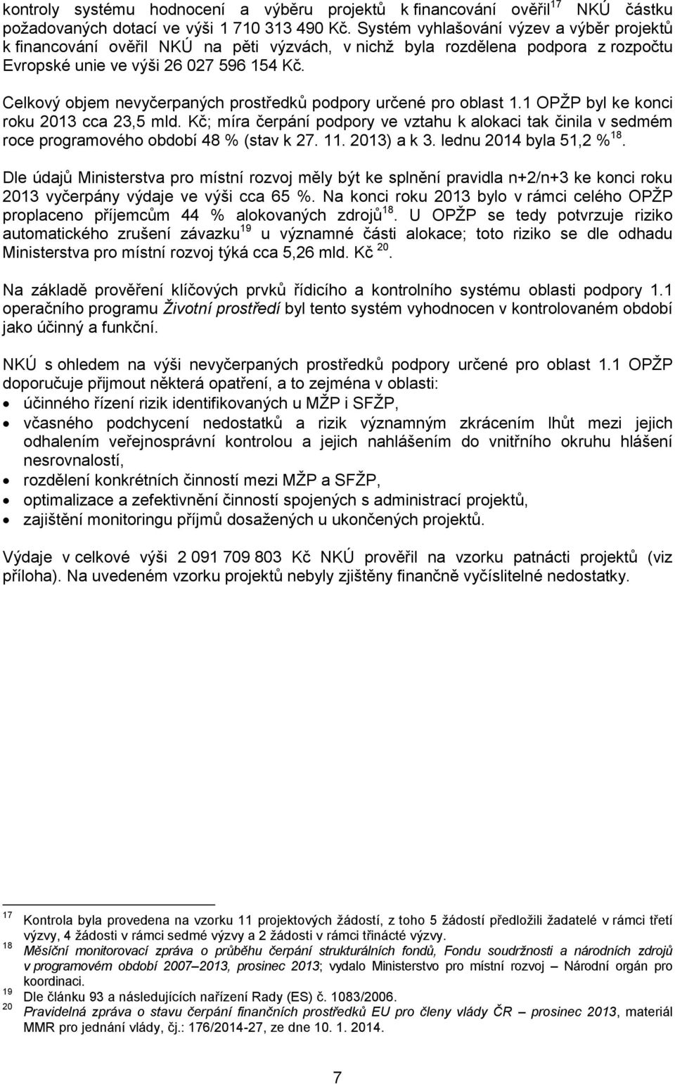 Celkový objem nevyčerpaných prostředků podpory určené pro oblast 1.1 OPŽP byl ke konci roku 2013 cca 23,5 mld.