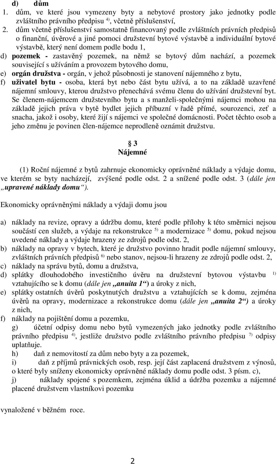 bodu 1, d) pozemek - zastavěný pozemek, na němž se bytový dům nachází, a pozemek související s užíváním a provozem bytového domu, e) orgán družstva - orgán, v jehož působnosti je stanovení nájemného