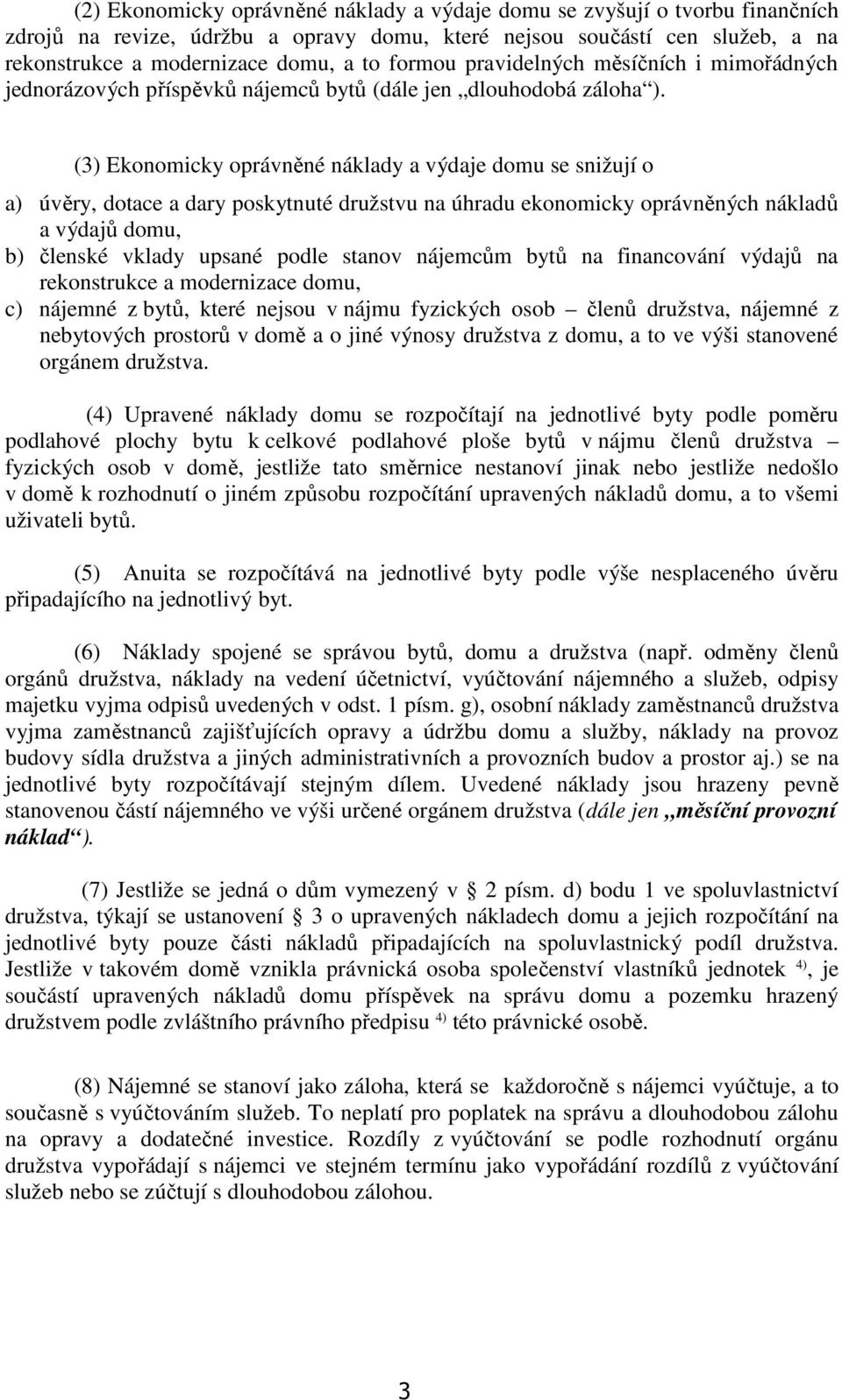 (3) Ekonomicky oprávněné náklady a výdaje domu se snižují o a) úvěry, dotace a dary poskytnuté družstvu na úhradu ekonomicky oprávněných nákladů a výdajů domu, b) členské vklady upsané podle stanov