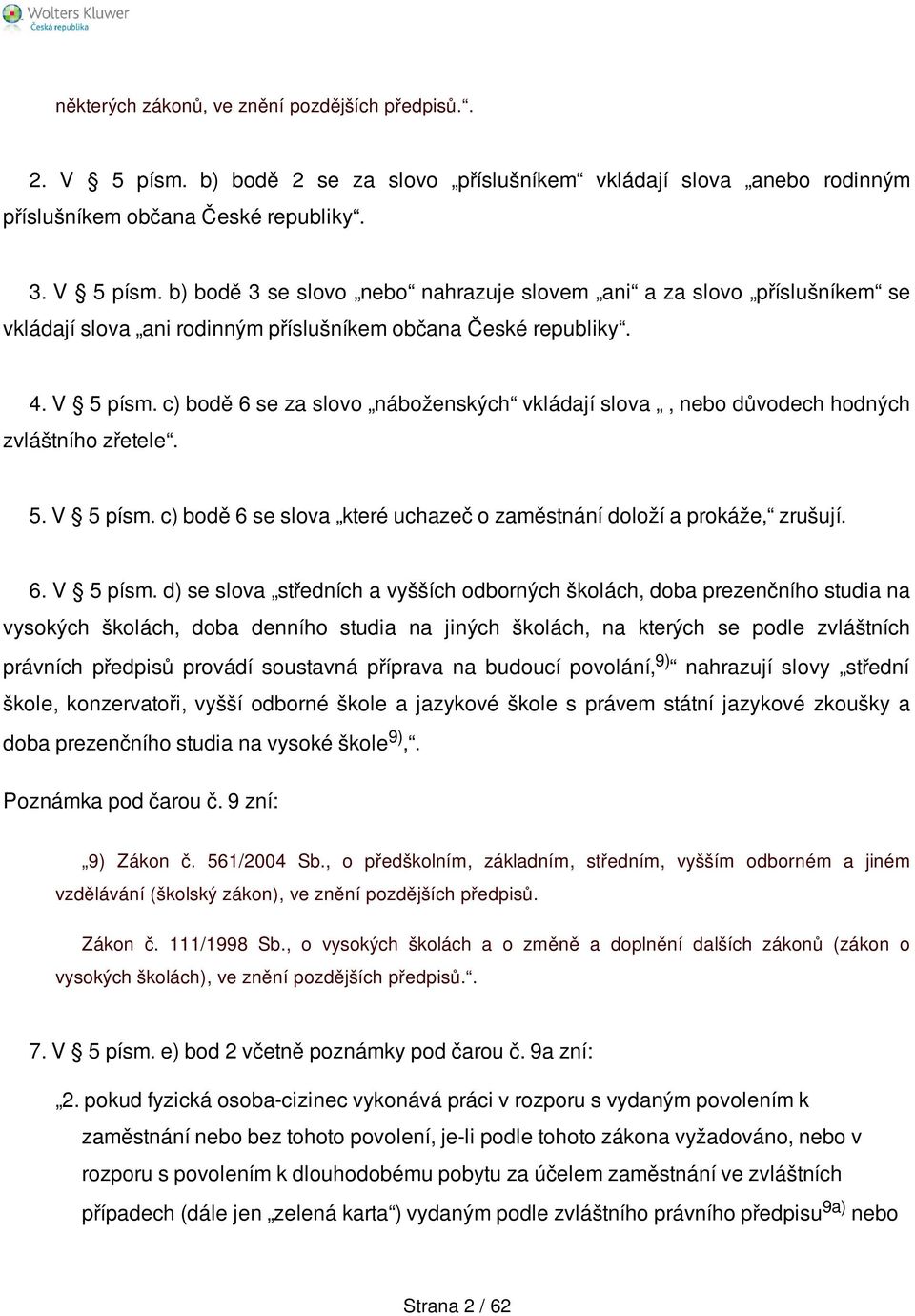 c) bodě 6 se za slovo náboženských vkládají slova, nebo důvodech hodných zvláštního zřetele. 5. V 5 písm.