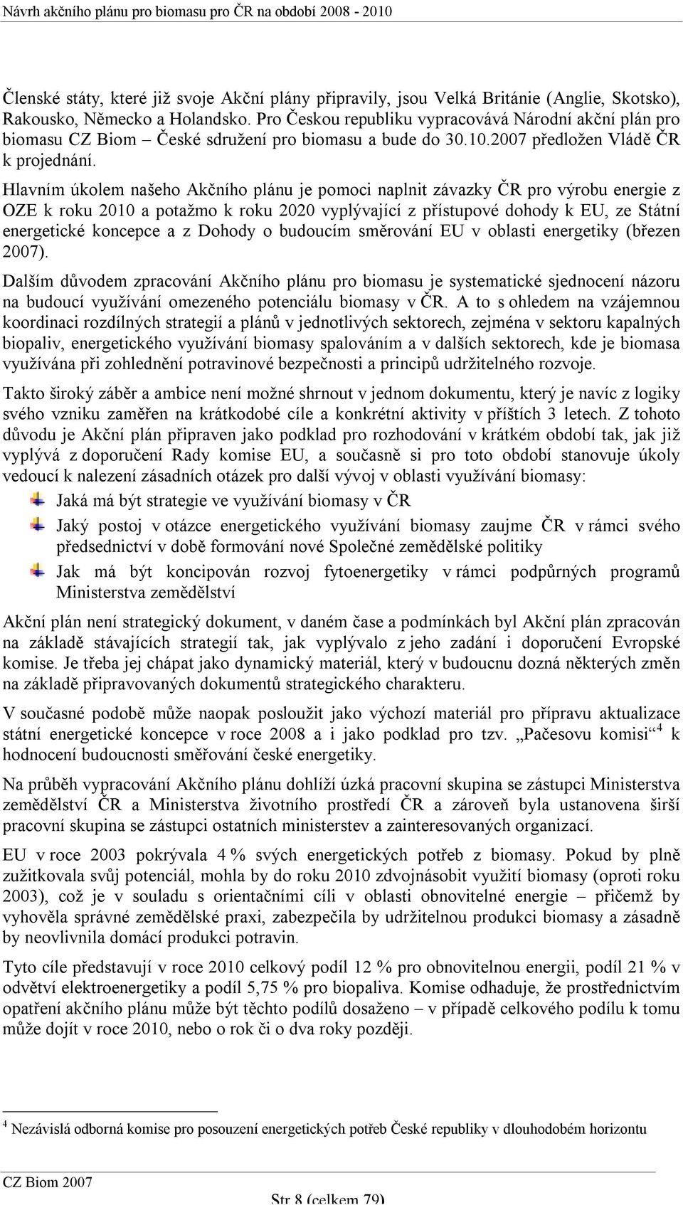 Hlavním úkolem našeho Akčního plánu je pomoci naplnit závazky ČR pro výrobu energie z OZE k roku 2010 a potažmo k roku 2020 vyplývající z přístupové dohody k EU, ze Státní energetické koncepce a z