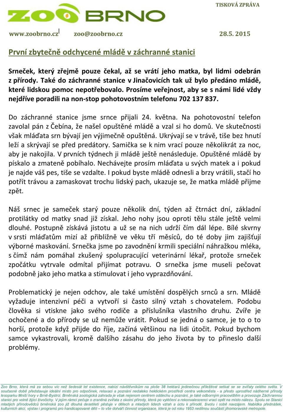 Prosíme veřejnost, aby se s námi lidé vždy nejdříve poradili na non-stop pohotovostním telefonu 702 137 837. Do záchranné stanice jsme srnce přijali 24. května.