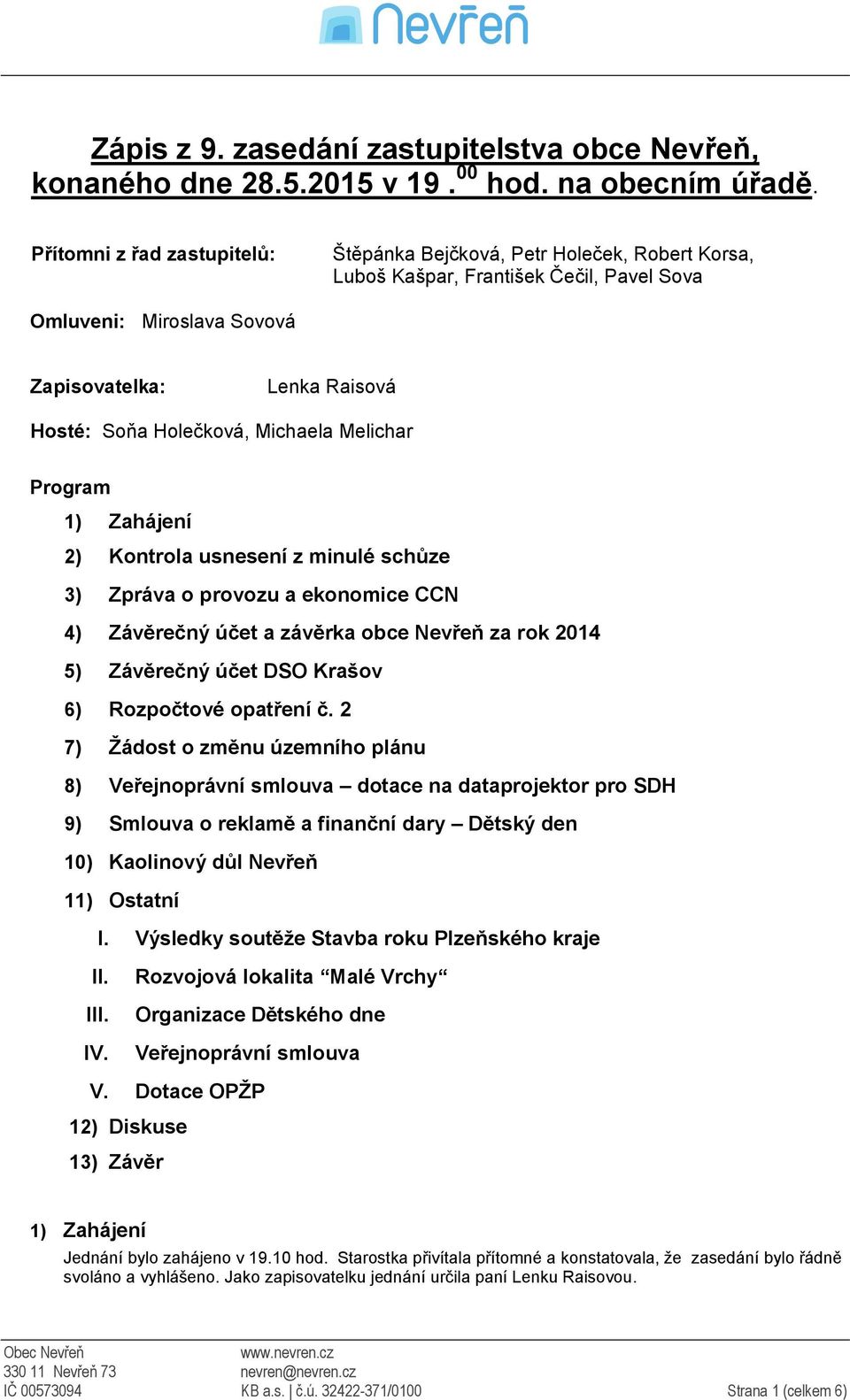 Michaela Melichar Program 1) Zahájení 2) Kontrola usnesení z minulé schůze 3) Zpráva o provozu a ekonomice CCN 4) Závěrečný účet a závěrka obce Nevřeň za rok 2014 5) Závěrečný účet DSO Krašov 6)