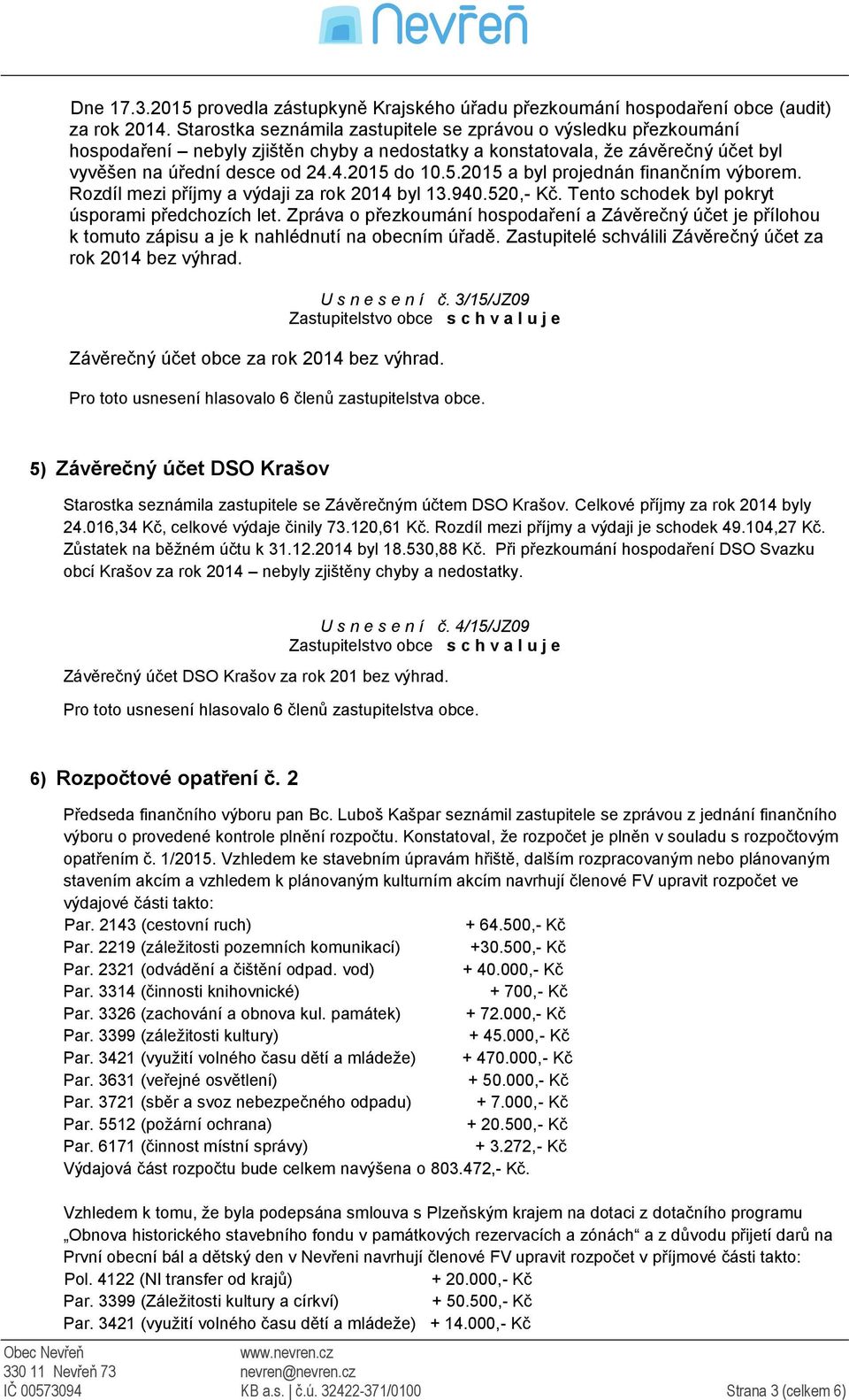 do 10.5.2015 a byl projednán finančním výborem. Rozdíl mezi příjmy a výdaji za rok 2014 byl 13.940.520,- Kč. Tento schodek byl pokryt úsporami předchozích let.