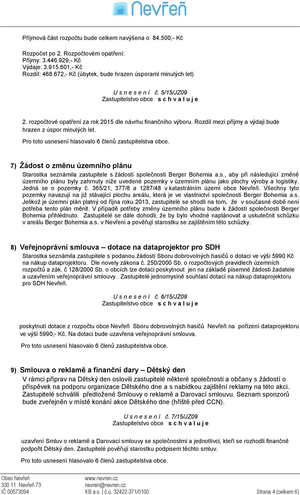 Rozdíl mezi příjmy a výdaji bude hrazen z úspor minulých let. 7) Žádost o změnu územního plánu Starostka seznámila zastupitele s žádostí společnosti Berger Bohemia a.s., aby při následující změně územního plánu byly zahrnuty níže uvedené pozemky v územním plánu jako plochy výroby a logistiky.