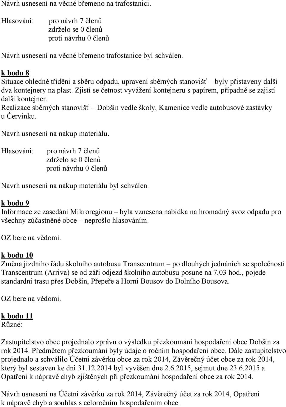 Zjistí se četnost vyvážení kontejneru s papírem, případně se zajistí další kontejner. Realizace sběrných stanovišť Dobšín vedle školy, Kamenice vedle autobusové zastávky u Červinku.