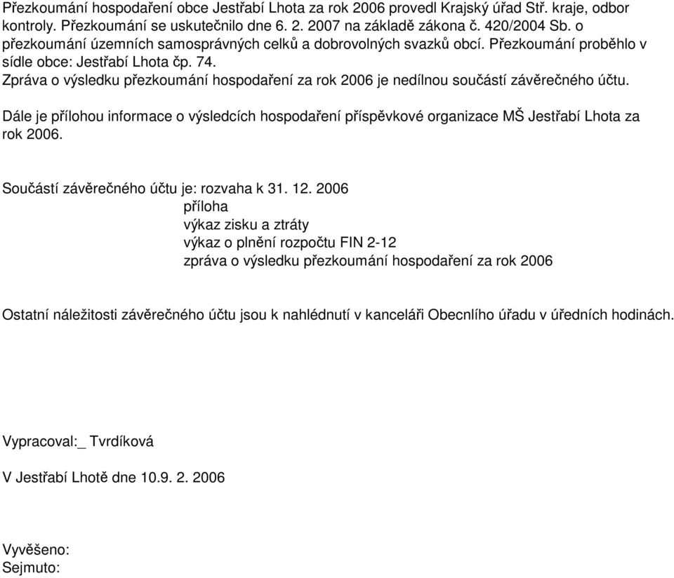 Zpráva o výsledku přezkoumání hospodaření za rok 2006 je nedílnou součástí závěrečného účtu. Dále je přílohou informace o výsledcích hospodaření příspěvkové organizace MŠ Jestřabí Lhota za rok 2006.