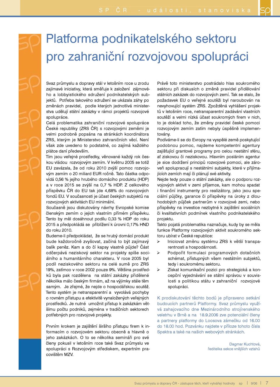Potřeba takového sdružení se ukázala záhy po změnách pravidel, podle kterých jednotlivá ministerstva udělují státní zakázky v rámci projektů rozvojové spolupráce.