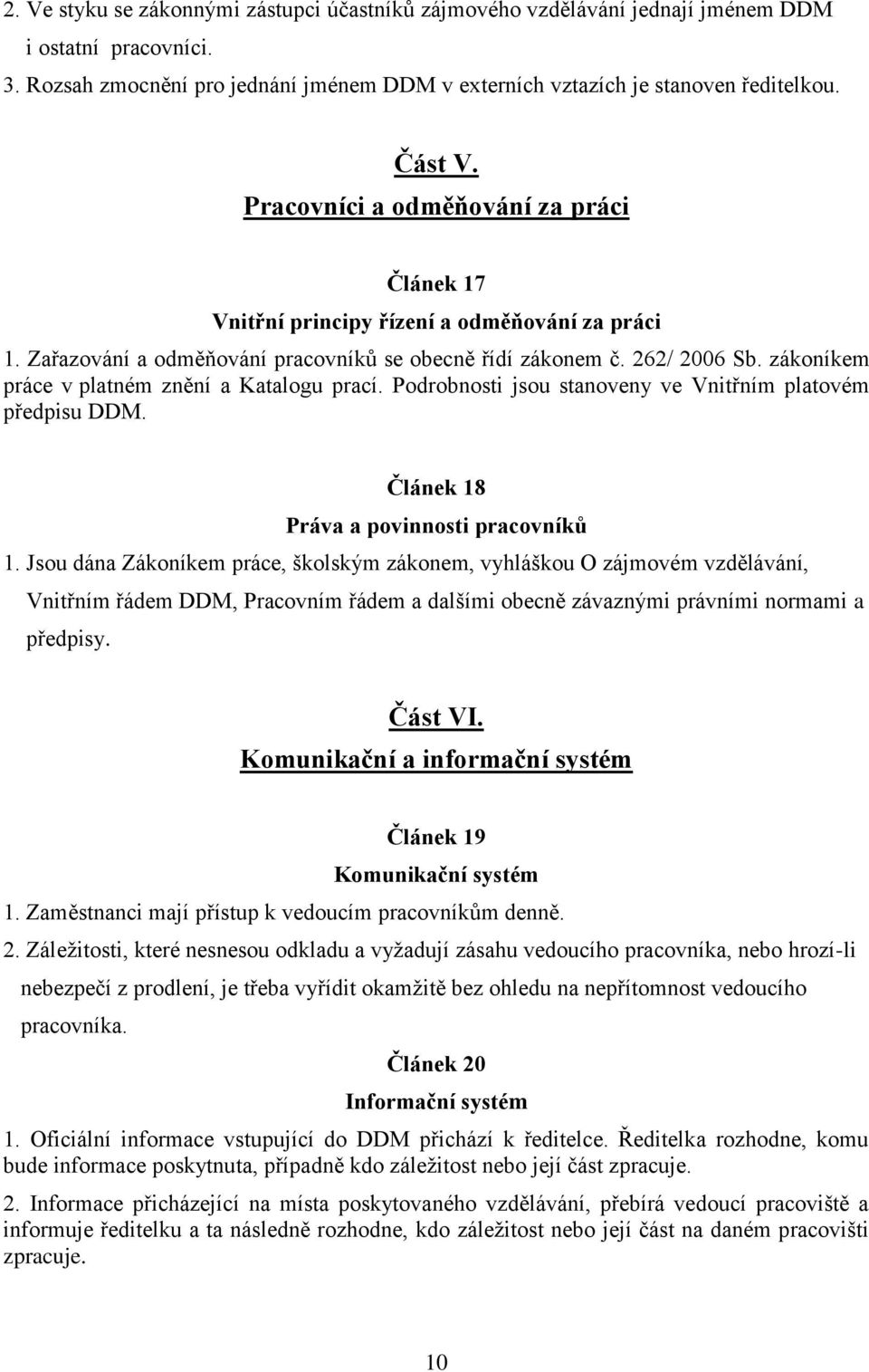 zákoníkem práce v platném znění a Katalogu prací. Podrobnosti jsou stanoveny ve Vnitřním platovém předpisu DDM. Článek 18 Práva a povinnosti pracovníků 1.