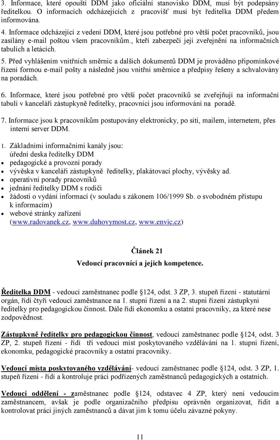 5. Před vyhlášením vnitřních směrnic a dalších dokumentů DDM je prováděno připomínkové řízení formou e-mail pošty a následně jsou vnitřní směrnice a předpisy řešeny a schvalovány na poradách. 6.