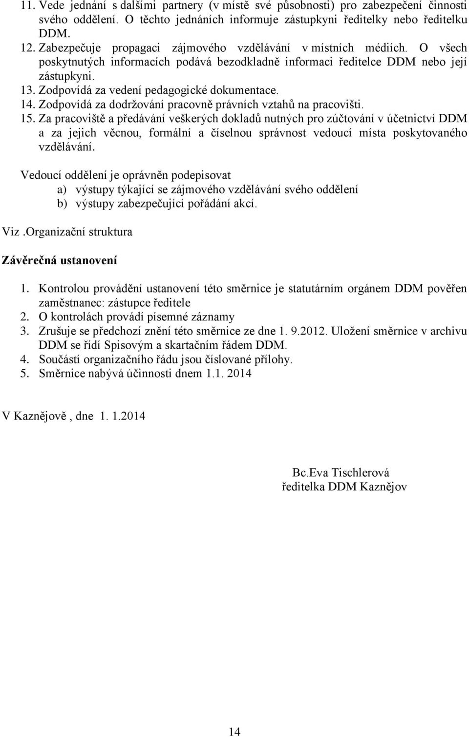 Zodpovídá za vedení pedagogické dokumentace. 14. Zodpovídá za dodržování pracovně právních vztahů na pracovišti. 15.