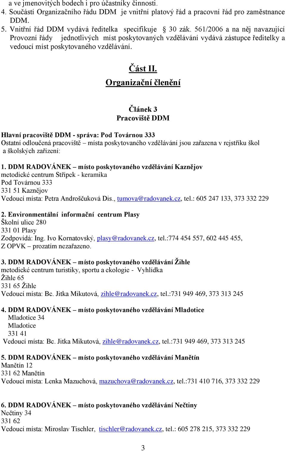 Organizační členění Článek 3 Pracoviště DDM Hlavní pracoviště DDM - správa: Pod Továrnou 333 Ostatní odloučená pracoviště místa poskytovaného vzdělávání jsou zařazena v rejstříku škol a školských