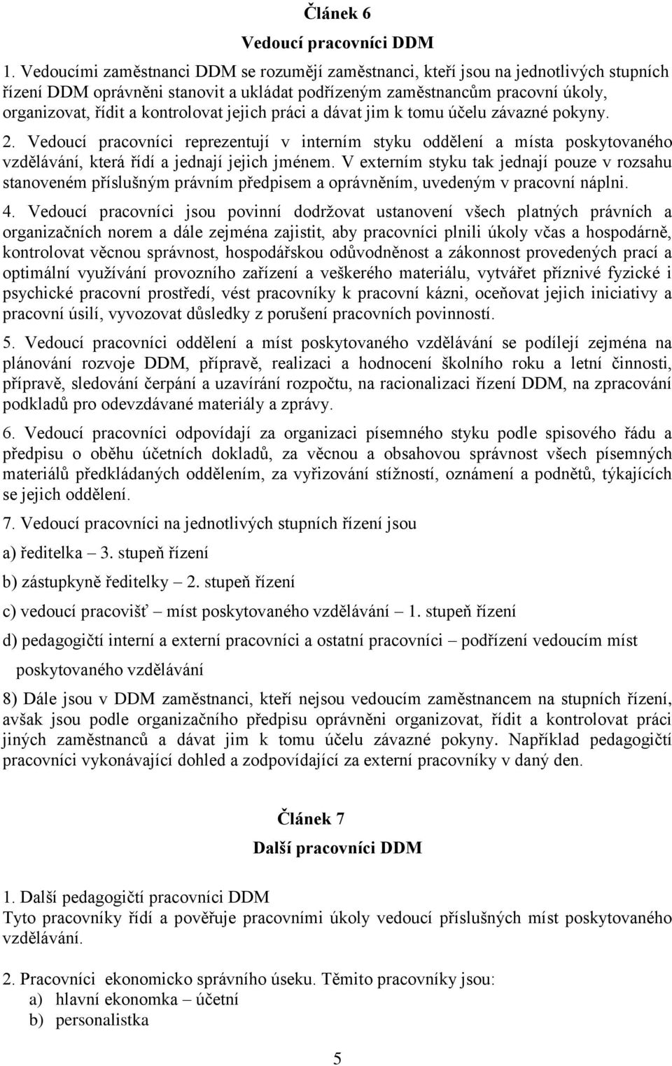 jejich práci a dávat jim k tomu účelu závazné pokyny. 2. Vedoucí pracovníci reprezentují v interním styku oddělení a místa poskytovaného vzdělávání, která řídí a jednají jejich jménem.