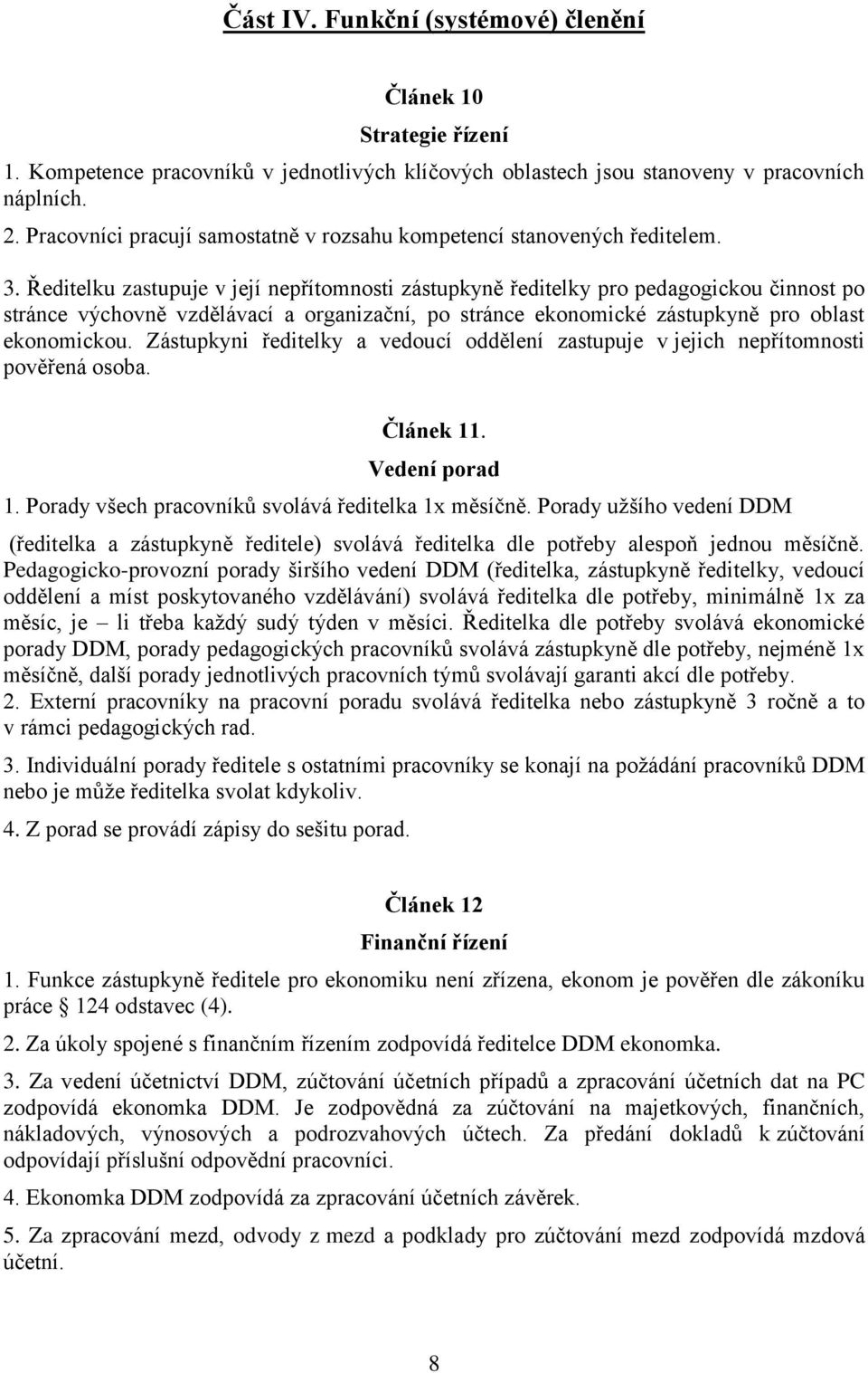 Ředitelku zastupuje v její nepřítomnosti zástupkyně ředitelky pro pedagogickou činnost po stránce výchovně vzdělávací a organizační, po stránce ekonomické zástupkyně pro oblast ekonomickou.