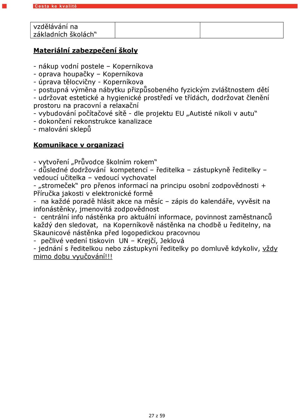 Autisté nikoli v autu - dokončení rekonstrukce kanalizace - malování sklepů Komunikace v organizaci - vytvoření Průvodce školním rokem - důsledné dodržování kompetencí ředitelka zástupkyně ředitelky