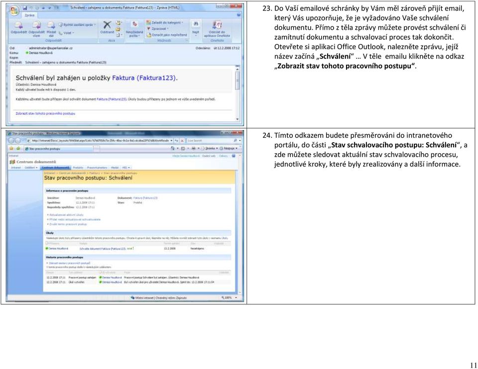 Otevřete si aplikaci Office Outlook, nalezněte zprávu, jejíž název začíná Schválení V těle emailu klikněte na odkaz Zobrazit stav tohoto pracovního postupu.