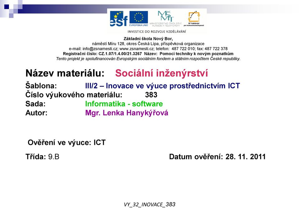 3267 Název: Pomocí techniky k novým poznatkům Tento projekt je spolufinancován Evropským sociálním fondem a státním rozpočtem České republiky.