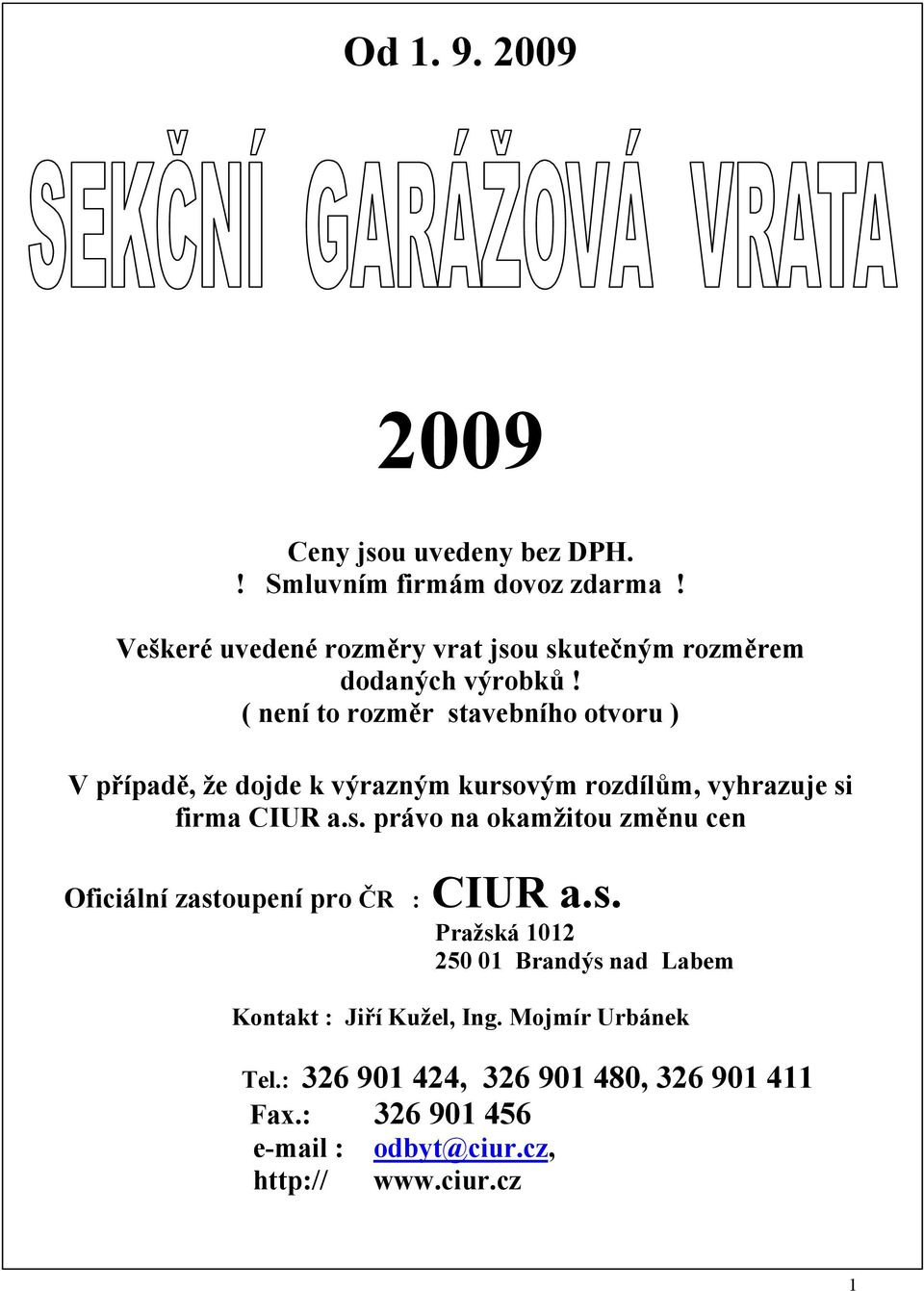 ( není to rozměr stavebního otvoru ) V případě, že dojde k výrazným kursovým rozdílům, vyhrazuje si firma CIUR a.s. právo na okamžitou změnu cen Oficiální zastoupení pro ČR : CIUR a.