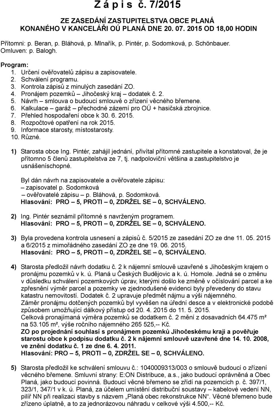 Návrh smlouva o budoucí smlouvě o zřízení věcného břemene. 6. Kalkulace garáž přechodné zázemí pro OÚ + hasičská zbrojnice. 7. Přehled hospodaření obce k 30. 6. 2015. 8.