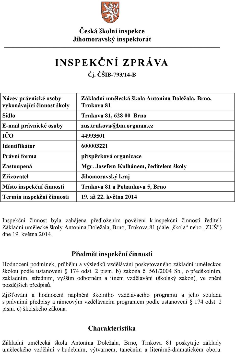 umělecká škola Antonína Doležala, Brno, Trnkova 81 Trnkova 81, 628 00 Brno zus.trnkova@bm.orgman.cz příspěvková organizace Mgr.
