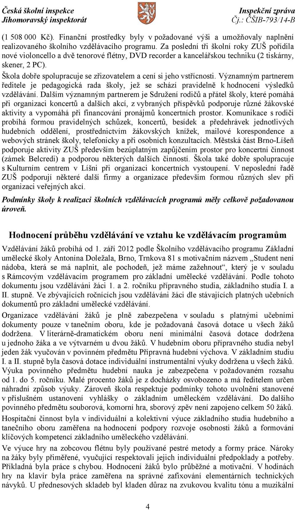 Škola dobře spolupracuje se zřizovatelem a cení si jeho vstřícnosti. Významným partnerem ředitele je pedagogická rada školy, jež se schází pravidelně k hodnocení výsledků vzdělávání.