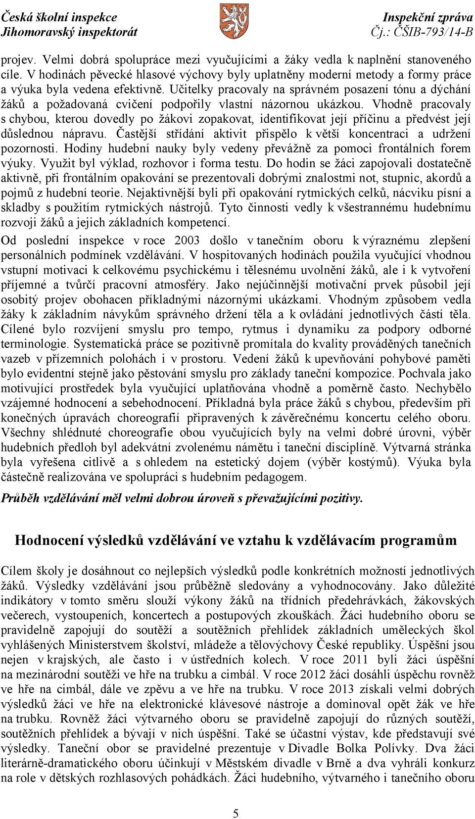 Vhodně pracovaly s chybou, kterou dovedly po žákovi zopakovat, identifikovat její příčinu a předvést její důslednou nápravu.