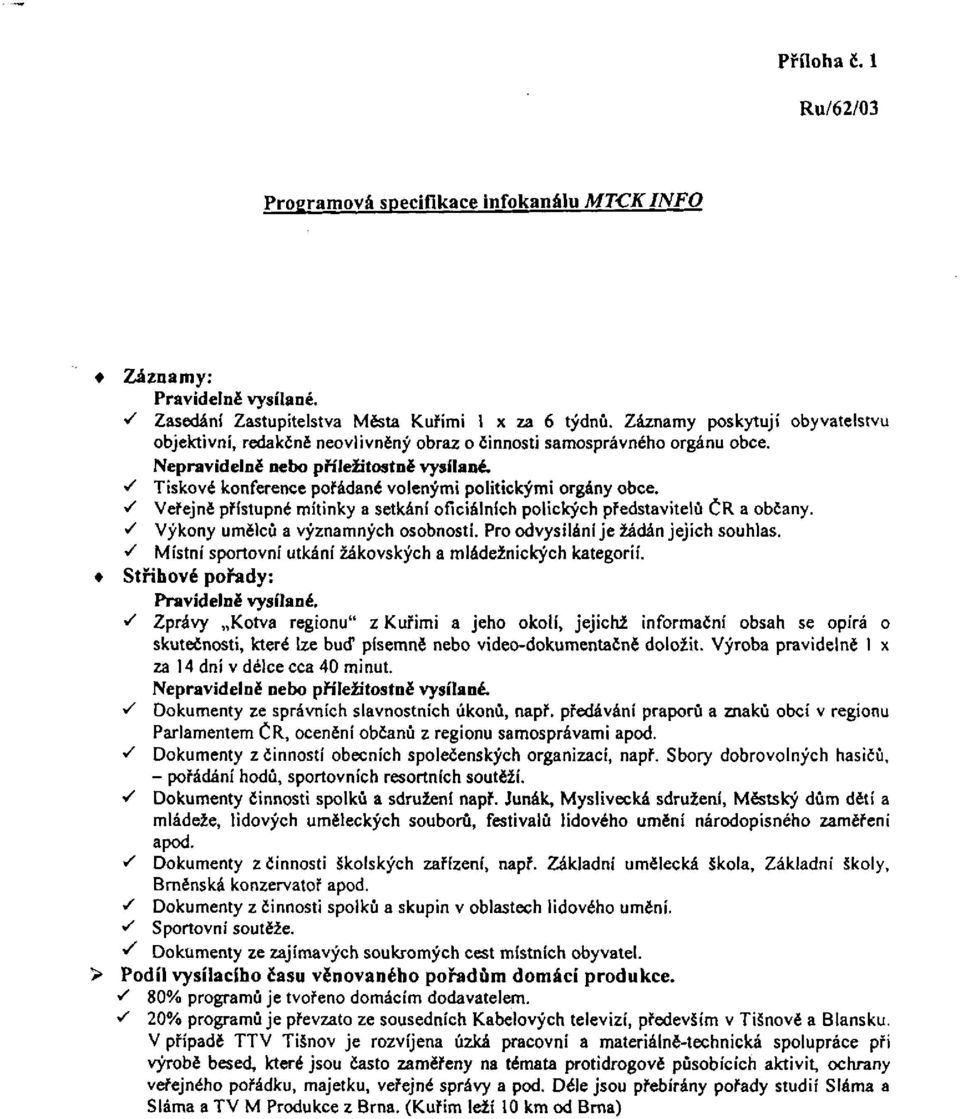 S Tiskové konference pořádané volenými politickými orgány obce. S Veřejně přístupné mítinky a setkání oficiálních polických představitelů ČR a občany. S Výkony umělců a významných osobnosti.