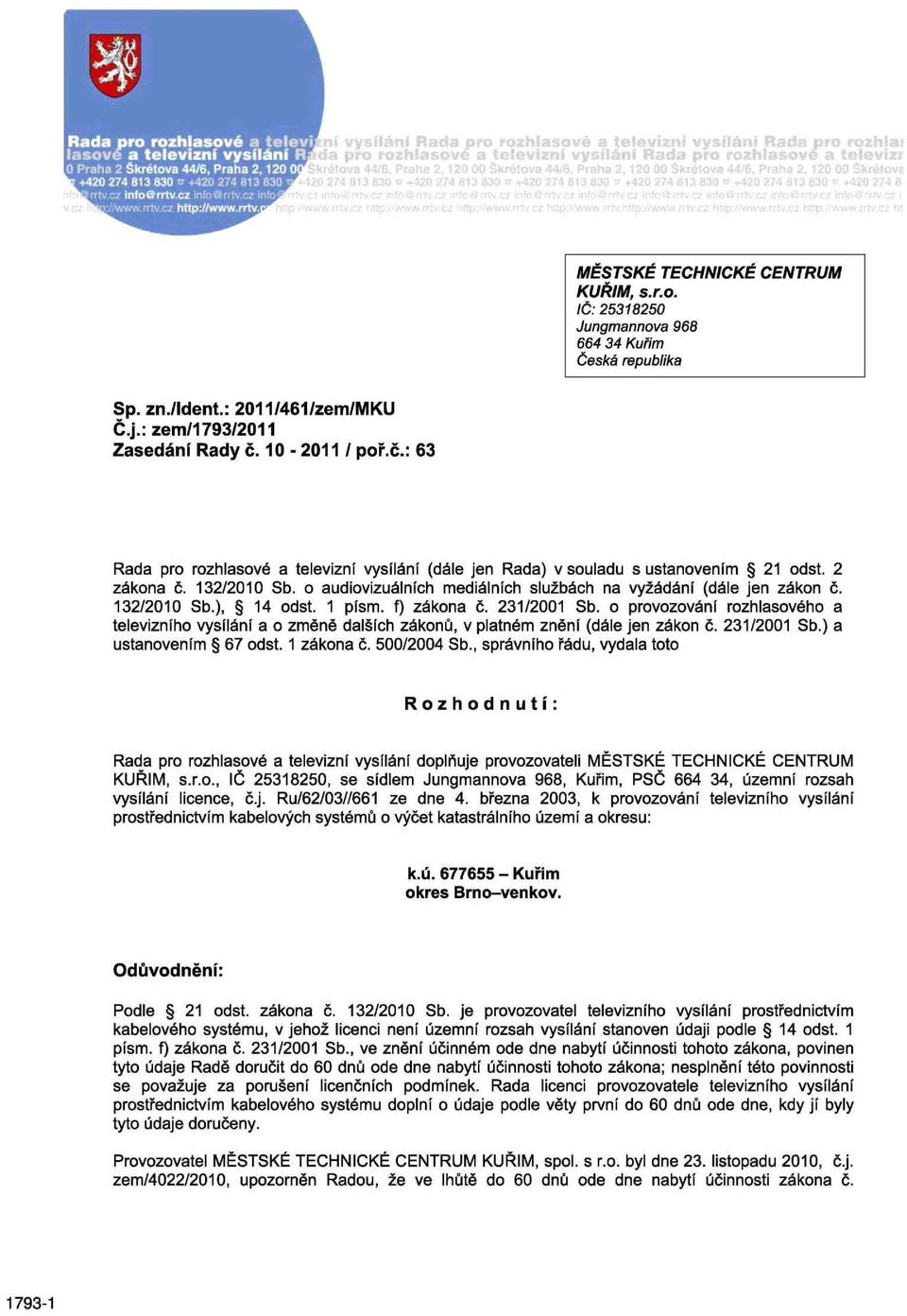 zn./ldent.: 2011/461/zem/MKU Č.j.: zem/1793/2011 Zasedání Rady č. 10-2011 / poř.č.: 63 Rada pro rozhlasové a televizní vysílání (dále jen Rada) v souladu s ustanovením 21 odst. 2 zákona č.