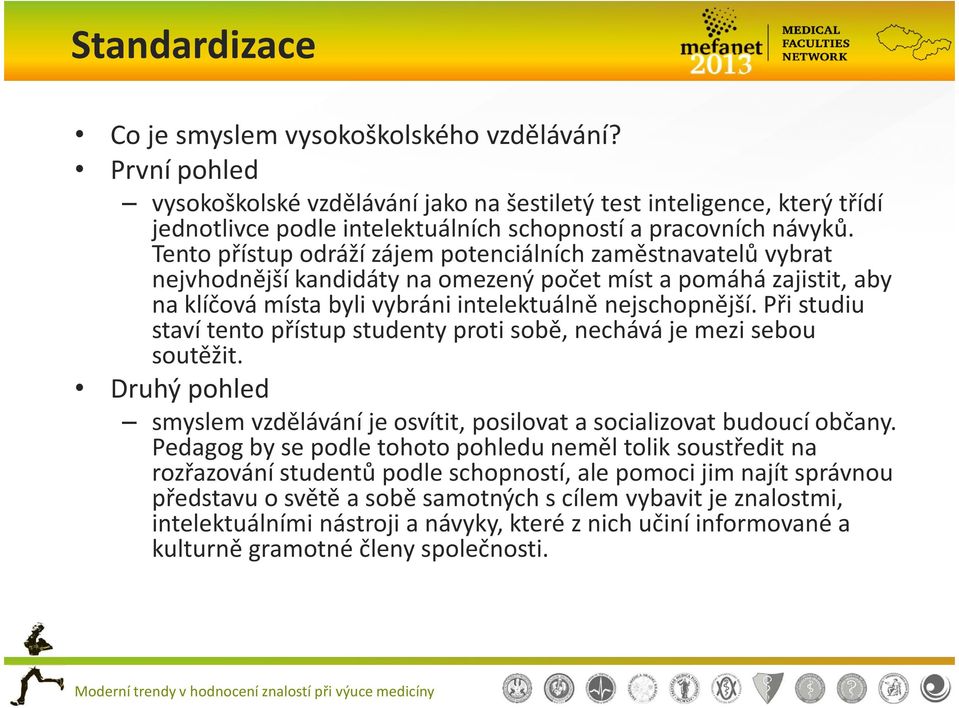 Tento přístup odráží zájem potenciálních zaměstnavatelů vybrat nejvhodnější kandidáty na omezený počet míst a pomáhá zajistit, aby na klíčová místa byli vybráni intelektuálně nejschopnější.