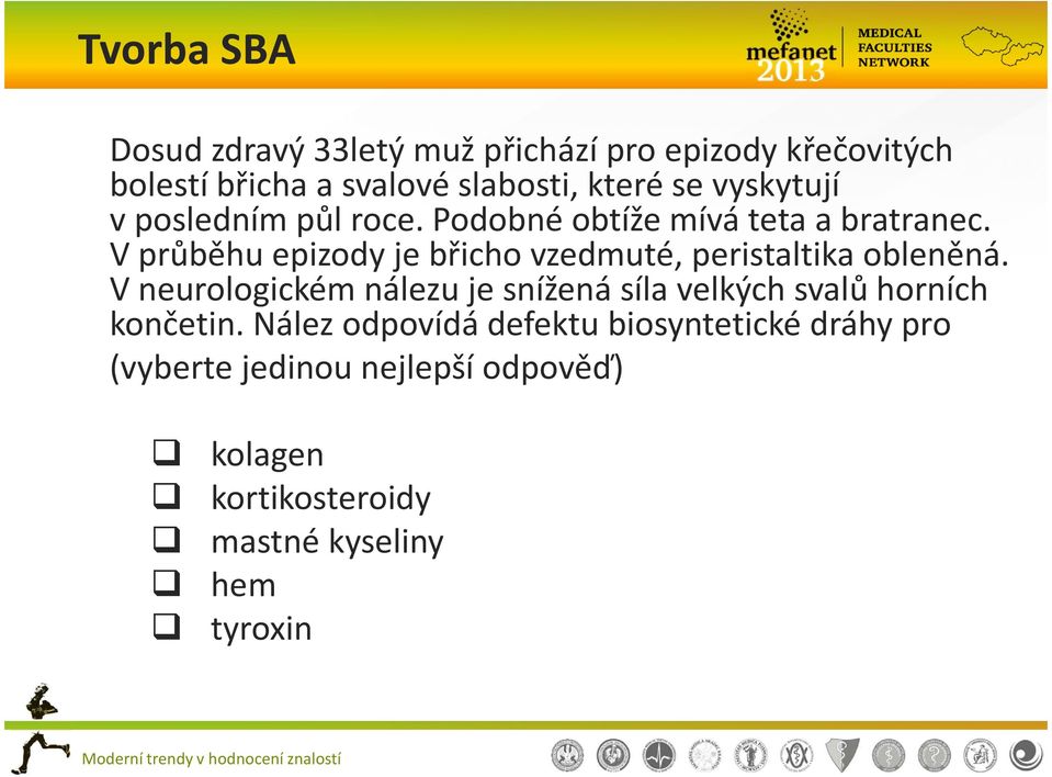 V průběhu epizody je břicho vzedmuté, peristaltika obleněná.