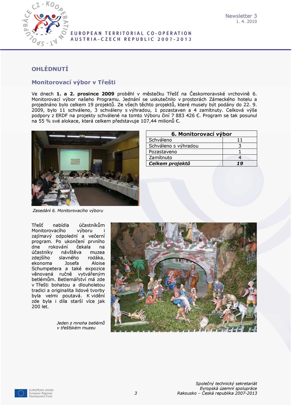 2009, bylo 11 schváleno, 3 schváleny s výhradou, 1 pozastaven a 4 zamítnuty. Celková výše podpory z ERDF na projekty schválené na tomto Výboru činí 7 883 426.