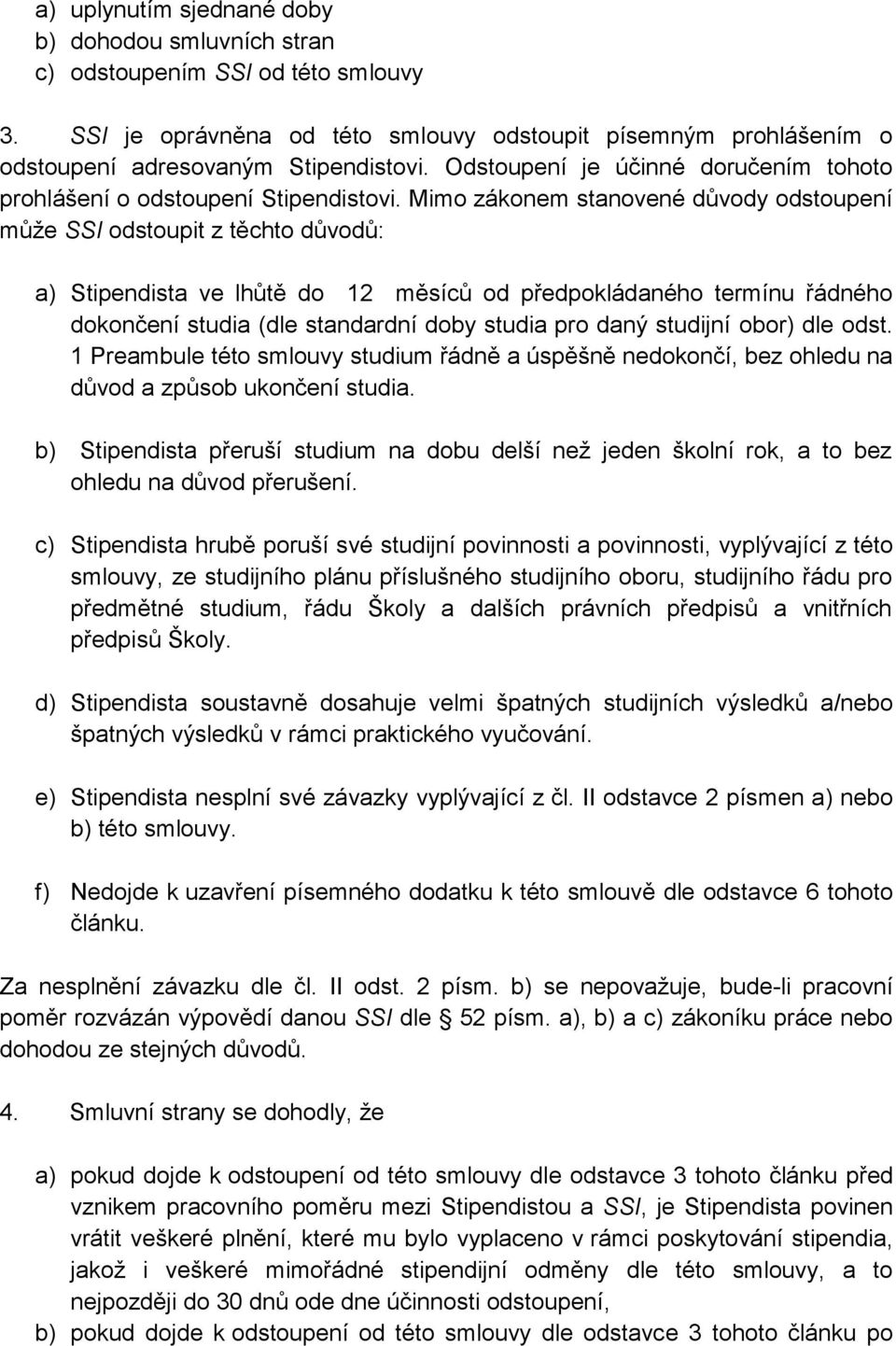 Mimo zákonem stanovené důvody odstoupení může SSI odstoupit z těchto důvodů: a) Stipendista ve lhůtě do 12 měsíců od předpokládaného termínu řádného dokončení studia (dle standardní doby studia pro