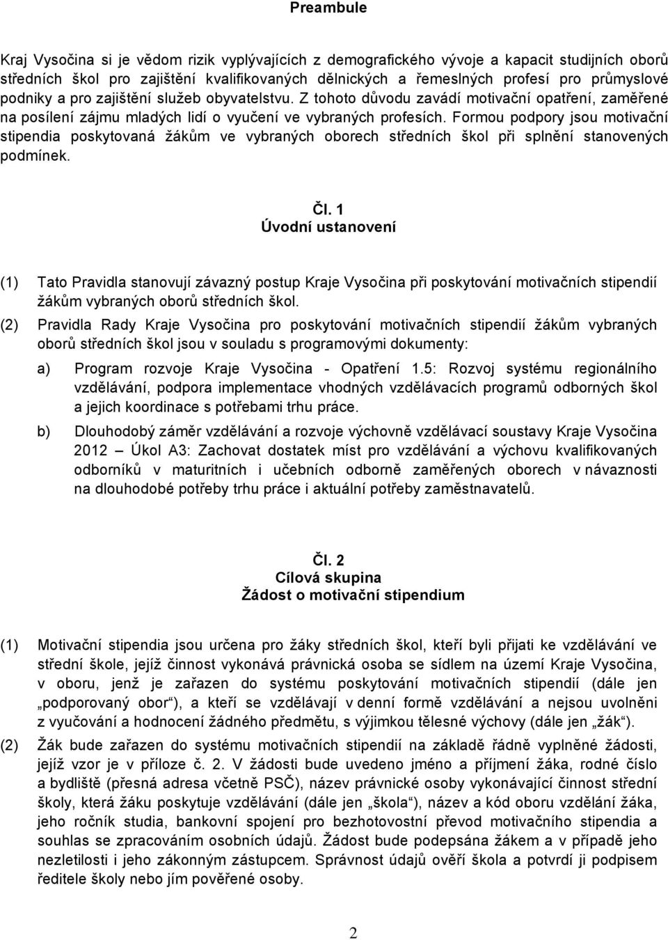 Formou podpory jsou motivační stipendia poskytovaná žákům ve vybraných oborech středních škol při splnění stanovených podmínek. Čl.