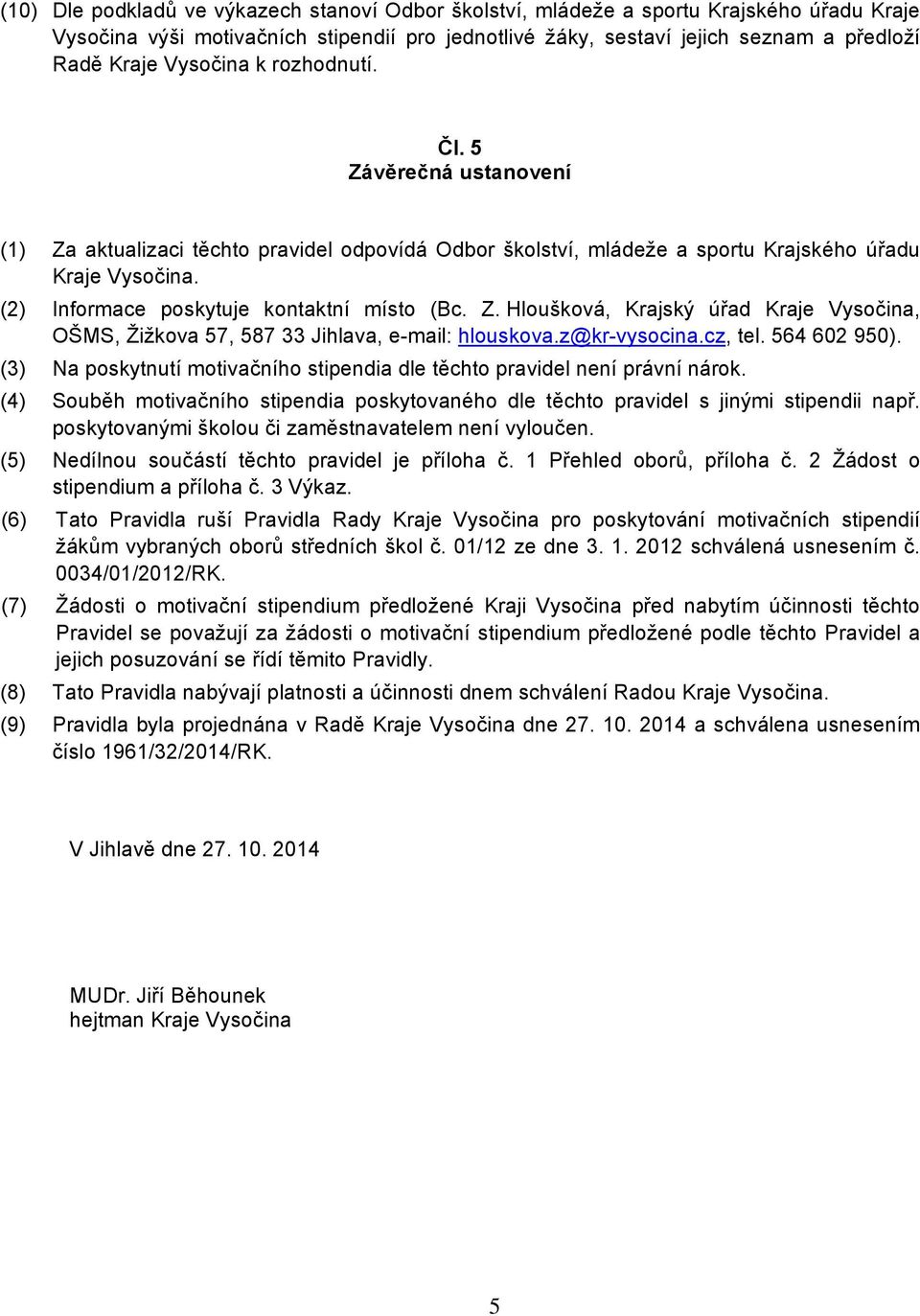 (2) Informace poskytuje kontaktní místo (Bc. Z. Hloušková, Krajský úřad Kraje Vysočina, OŠMS, Žižkova 57, 587 33 Jihlava, e-mail: hlouskova.z@kr-vysocina.cz, tel. 564 602 950).