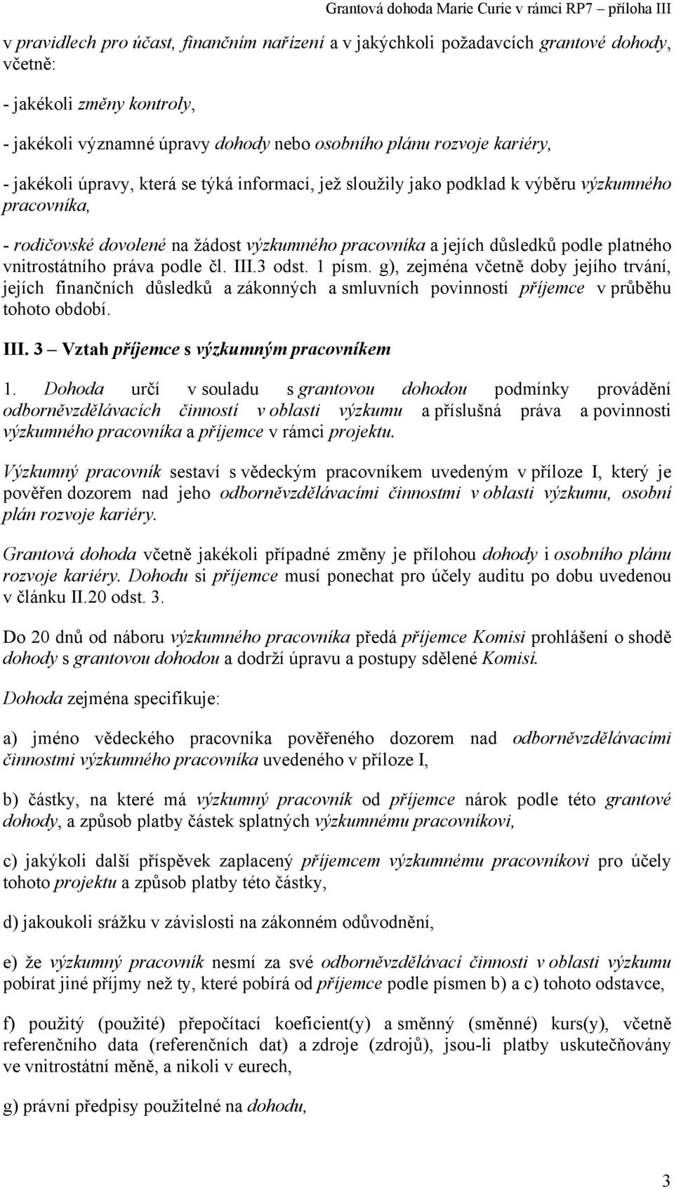 vnitrostátního práva podle čl. III.3 odst. 1 písm. g), zejména včetně doby jejího trvání, jejích finančních důsledků a zákonných a smluvních povinností příjemce v průběhu tohoto období. III. 3 Vztah příjemce s výzkumným pracovníkem 1.