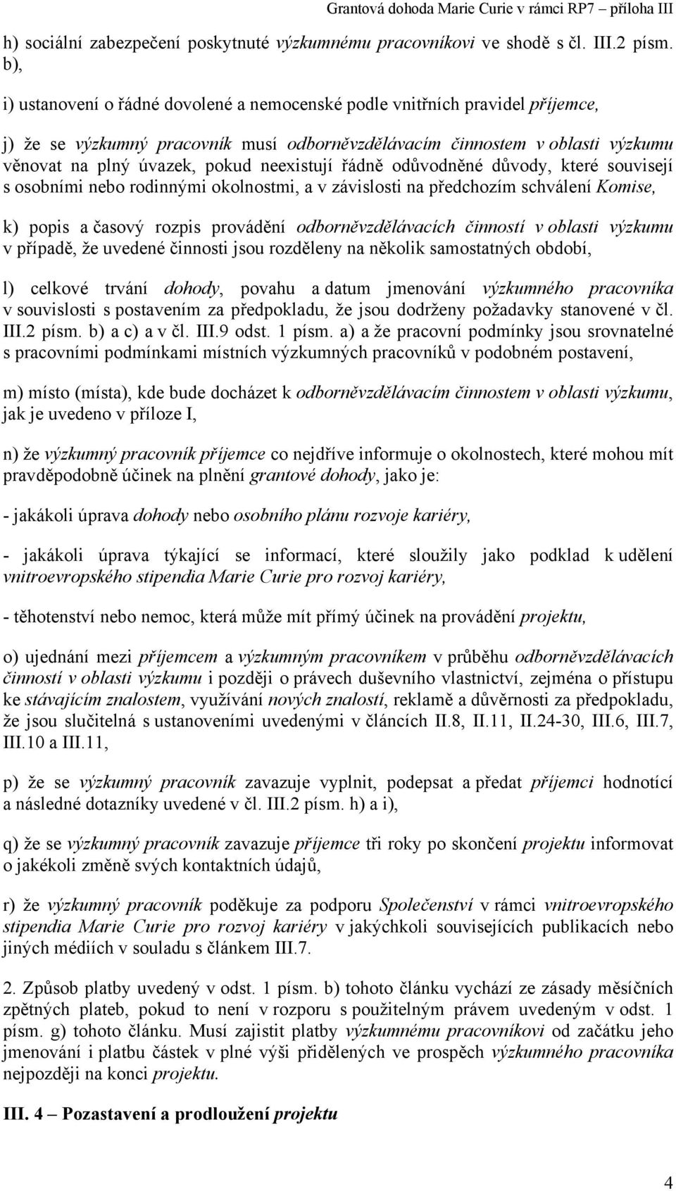 neexistují řádně odůvodněné důvody, které souvisejí s osobními nebo rodinnými okolnostmi, a v závislosti na předchozím schválení Komise, k) popis a časový rozpis provádění odborněvzdělávacích