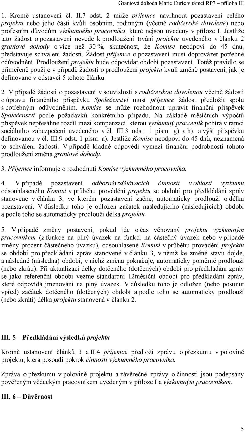 I. Jestliže tato žádost o pozastavení nevede k prodloužení trvání projektu uvedeného v článku 2 grantové dohody o více než 30 %, skutečnost, že Komise neodpoví do 45 dnů, představuje schválení