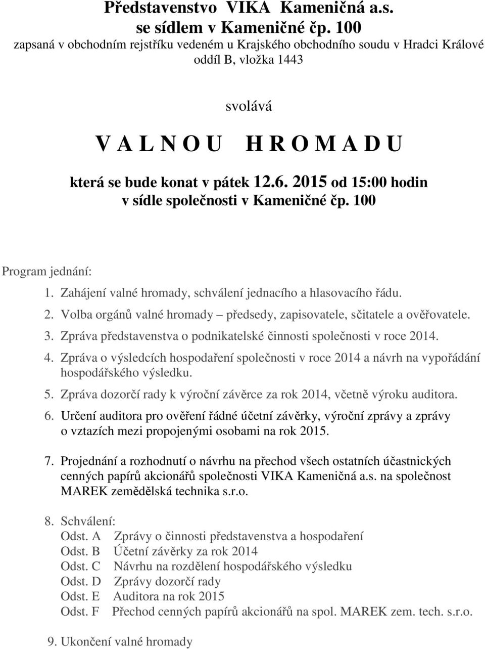 2015 od 15:00 hodin v sídle společnosti v Kameničné čp. 100 Program jednání: 1. Zahájení valné hromady, schválení jednacího a hlasovacího řádu. 2.