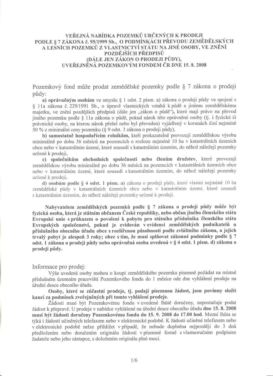 2008 Pozemkový fond muže prodat zemedelské pozemky podle 7 zákona o prodeji pudy: a) oprávneným osobám ve smyslu I odst. 2 písmoa) zákona o prodeji pudy ve spojení s lla zákona c.229/1991 Sb.