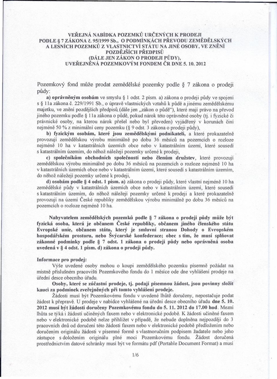 2012 Pozemkový fond může prodat zemědělské pozemky podle 7 zákona o prodeji půdy: a) oprávněným osobám ve smyslu 1 odst. 2 písm. a) zákona o prodeji půdy ve spojení s 11a zákona č. 229/1991 Sb.