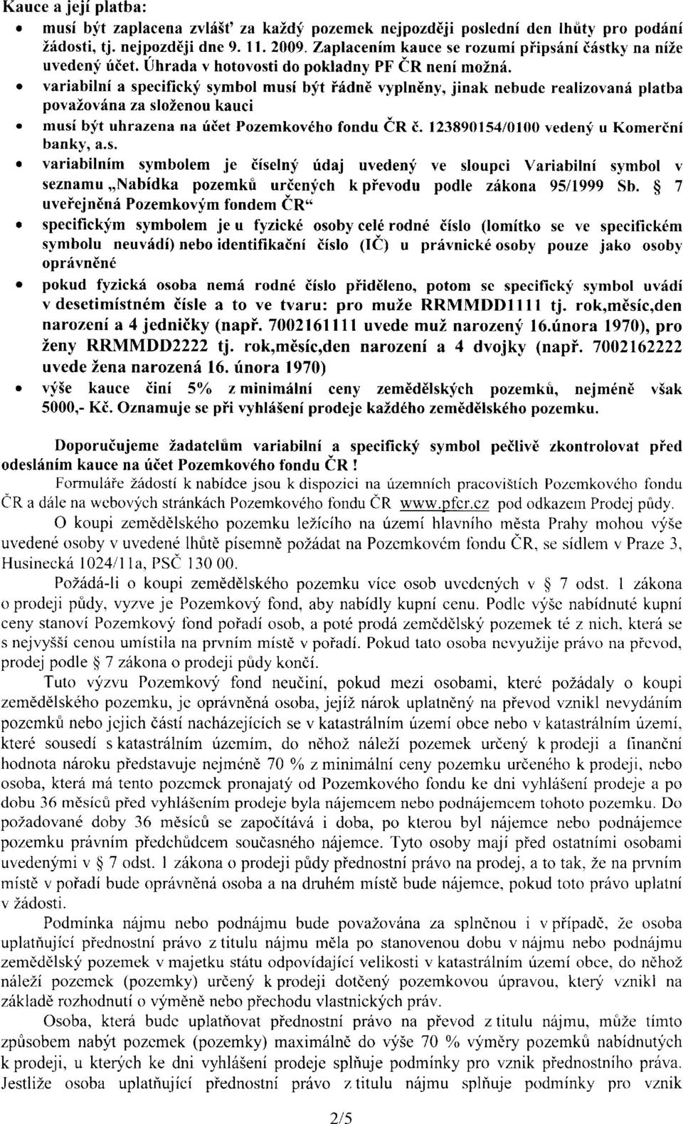 . variabilni a specifickf symbol musi bft i6dn6 vypln6ny, jinak nebude realizovanri platba povazovf na za slozenou kauci. musi bft uhrazena na riiet Pozemkov6ho fondu Cn t.