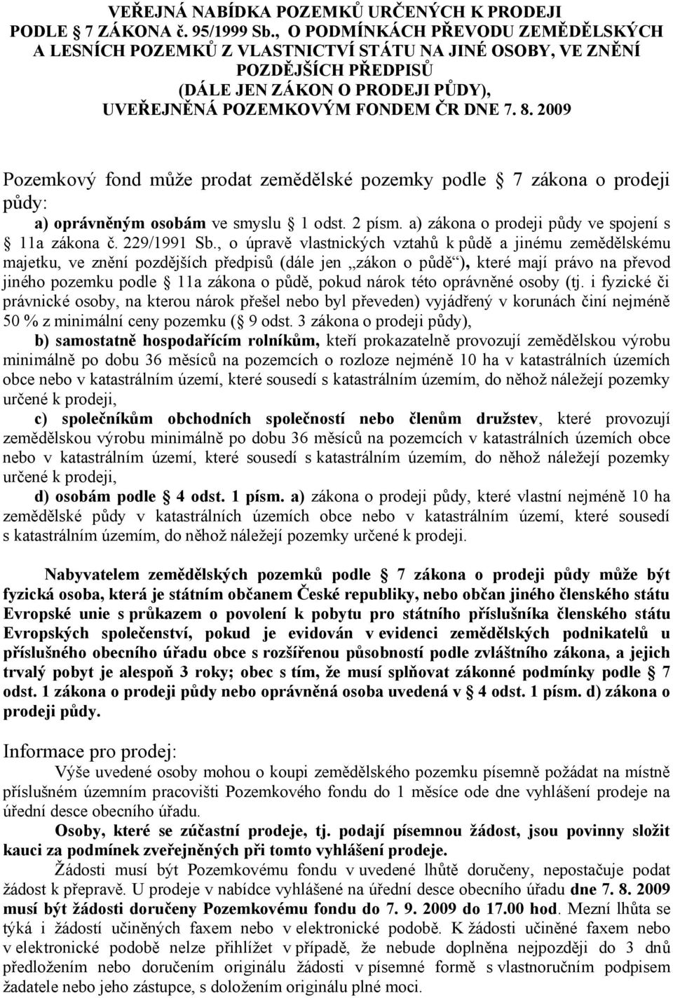 2009 Pozemkový fond může prodat zemědělské pozemky podle 7 zákona o prodeji půdy: a) oprávněným osobám ve smyslu 1 odst. 2 písm. a) zákona o prodeji půdy ve spojení s 11a zákona č. 229/1991 Sb.