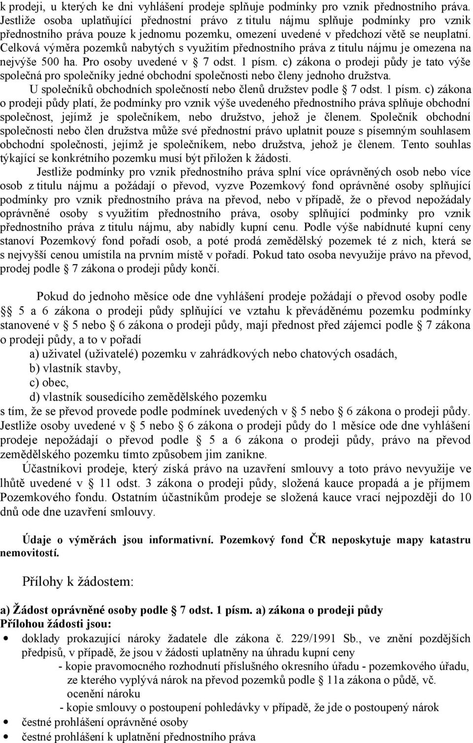 Celková výměra pozemků nabytých s využitím přednostního práva z titulu nájmu je omezena na nejvýše 500 ha. Pro osoby uvedené v 7 odst. 1 písm.