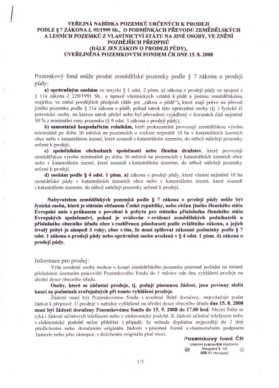 2008 Pozemkov)' fond muže prodat zemedelské pozemky podle 7 zákona o prodeji pudy: a) oprávneným osobám ve smyslu I odst. 2 písmo a) zákona o prodeji pudy ve spojení s I] a zákona c. 229/1991 Sb.