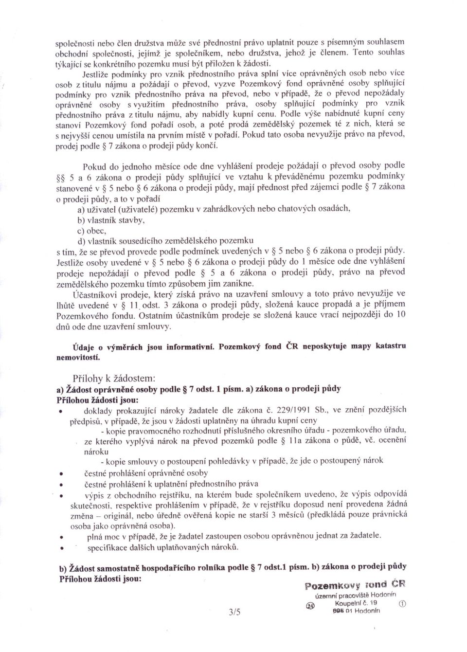 Jestliže podmínky pro vznik prednostního práva splní více oprávnených osob nebo více osob z titulu nájmu a požádají o prevod, vyzve Pozemkový fond oprávnené osoby spliíující podmínky pro vznik